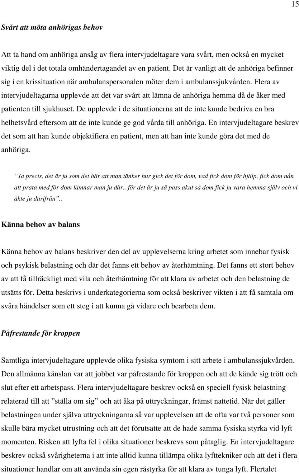 Flera av intervjudeltagarna upplevde att det var svårt att lämna de anhöriga hemma då de åker med patienten till sjukhuset.