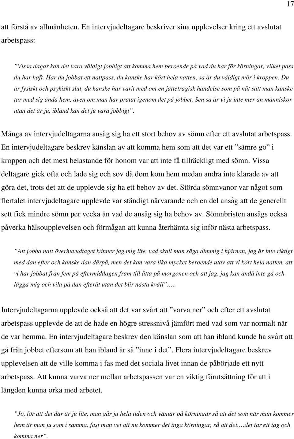 Har du jobbat ett nattpass, du kanske har kört hela natten, så är du väldigt mör i kroppen.
