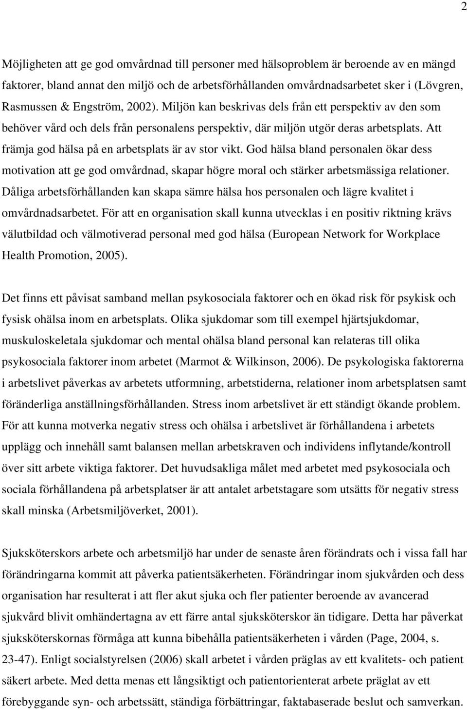 Att främja god hälsa på en arbetsplats är av stor vikt. God hälsa bland personalen ökar dess motivation att ge god omvårdnad, skapar högre moral och stärker arbetsmässiga relationer.