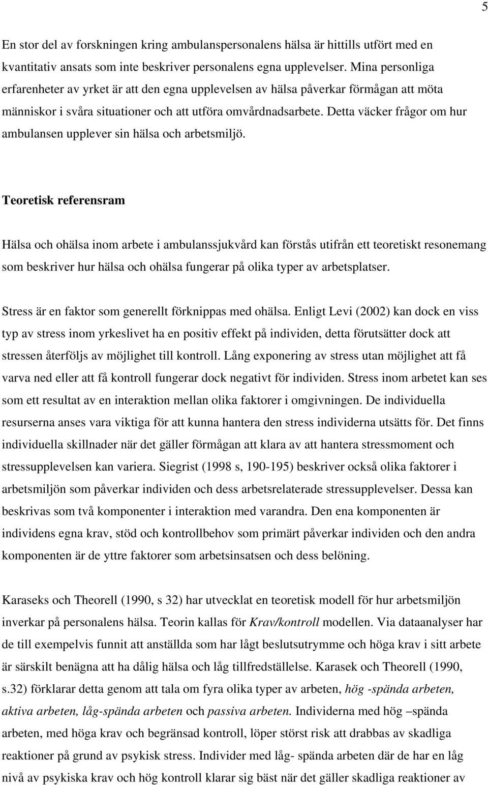 Detta väcker frågor om hur ambulansen upplever sin hälsa och arbetsmiljö.