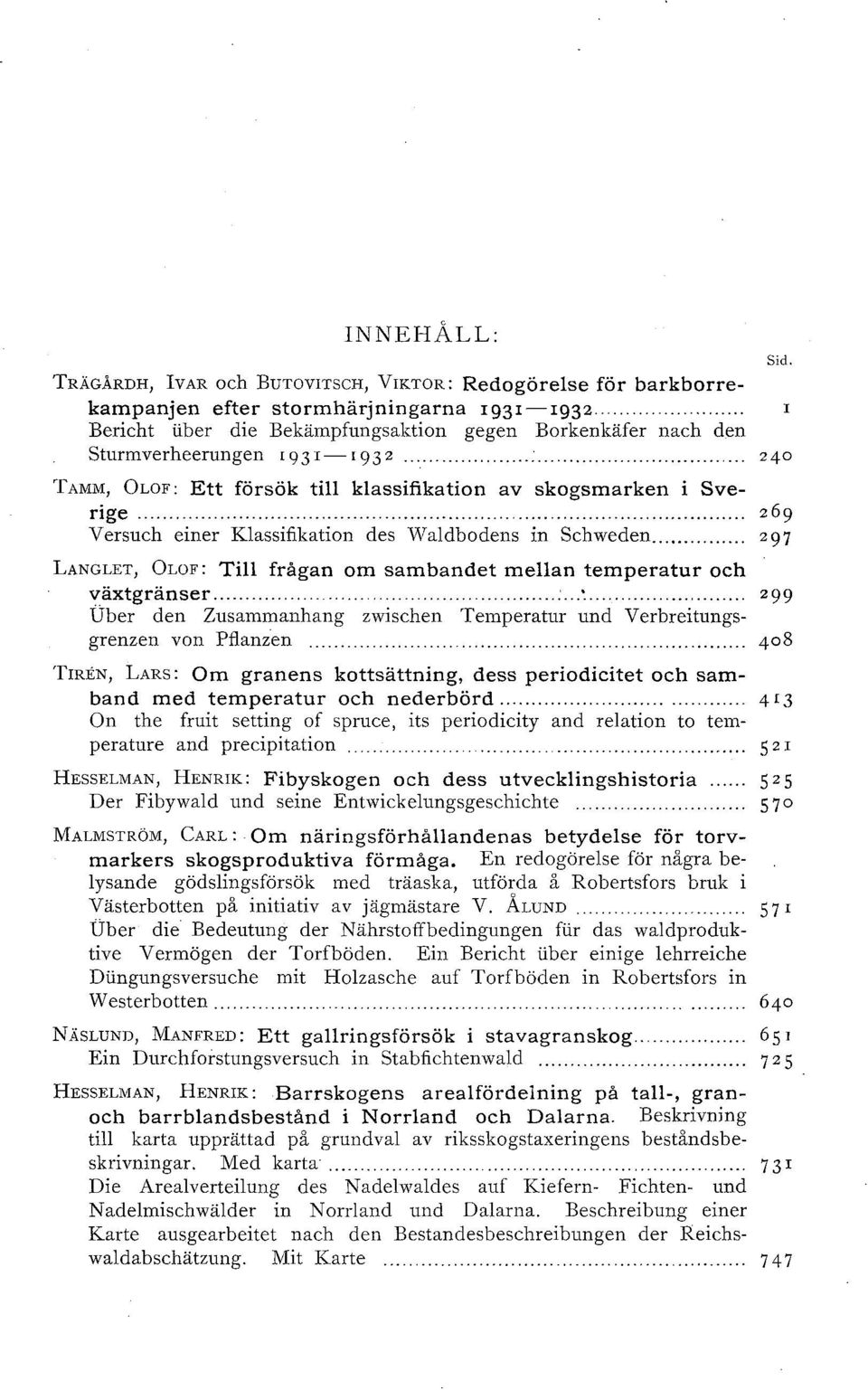 .. 269 Versuch einer Klassifikation des Waldbodens in Schweden... 297 LANGLET, OLOF: Till frågan om sambandet mellan temperatur och växtgränser.
