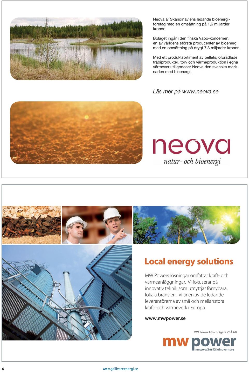 Med ett produktsortiment av pellets, oförädlade träbiprodukter, torv och värmeproduktion i egna värmeverk tillgodoser Neova den svenska marknaden med bioenergi. Läs mer på www.neova.
