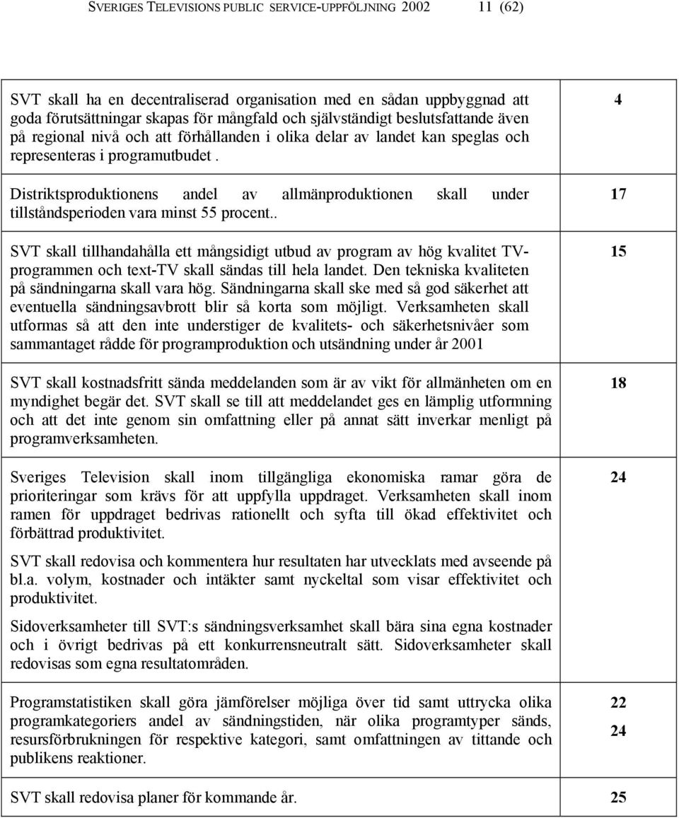 Distriktsproduktionens andel av allmänproduktionen skall under tillståndsperioden vara minst 55 procent.