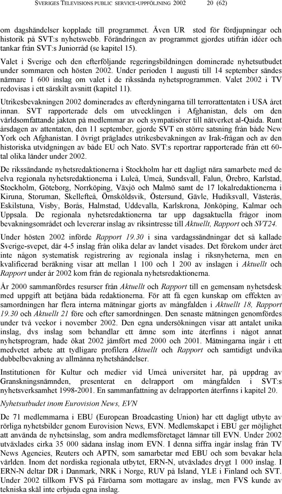 Valet i Sverige och den efterföljande regeringsbildningen dominerade nyhetsutbudet under sommaren och hösten 2002.