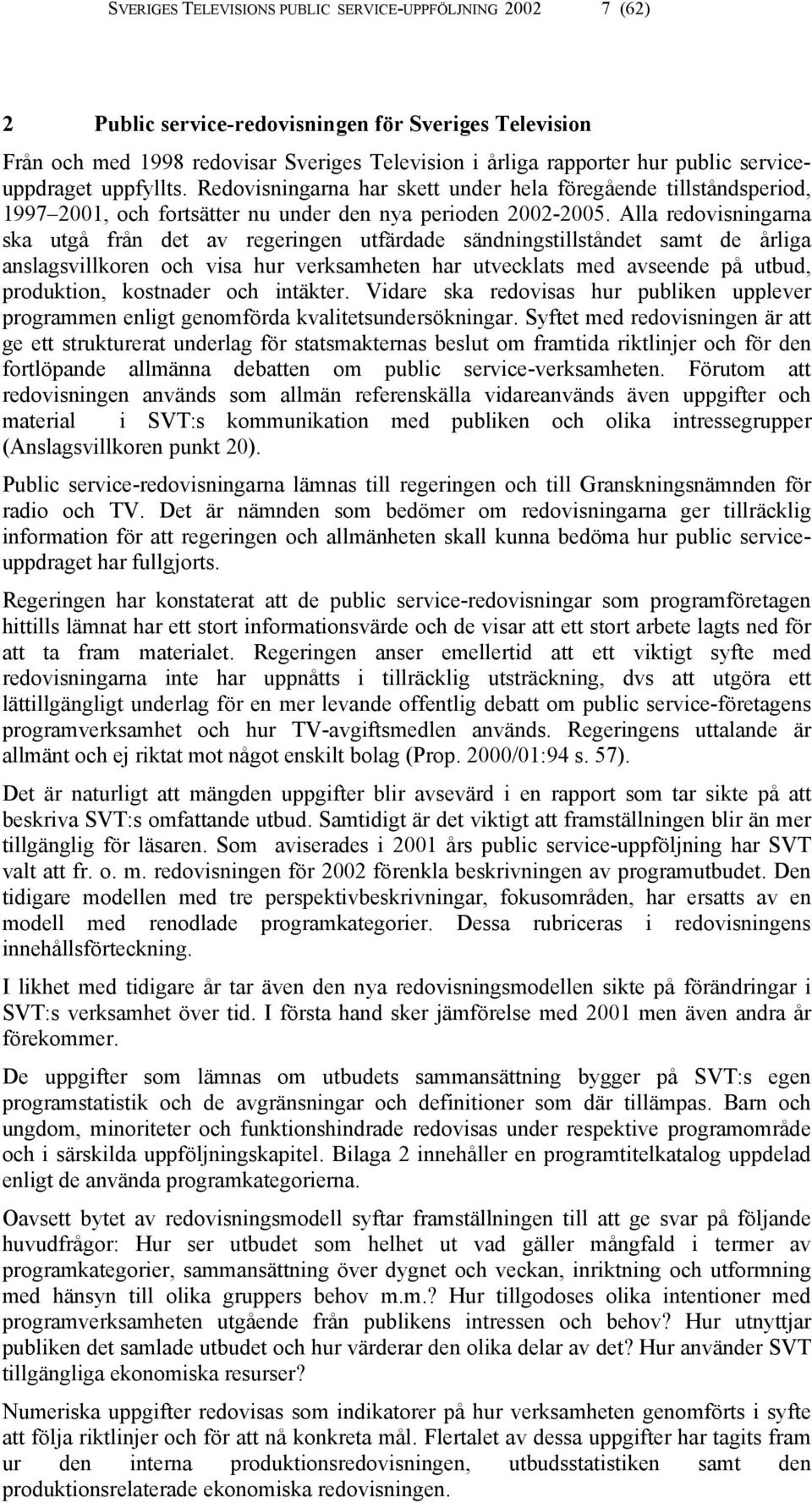 Alla redovisningarna ska utgå från det av regeringen utfärdade sändningstillståndet samt de årliga anslagsvillkoren och visa hur verksamheten har utvecklats med avseende på utbud, produktion,