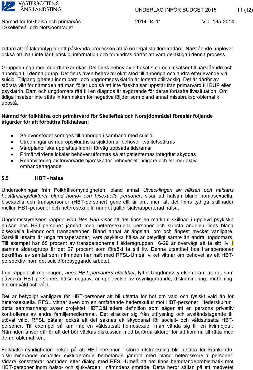 Det finns behov av ett ökat stöd och insatser till närstående och anhöriga till denna grupp. Det finns även behov av ökat stöd till anhöriga och andra efterlevande vid suicid.