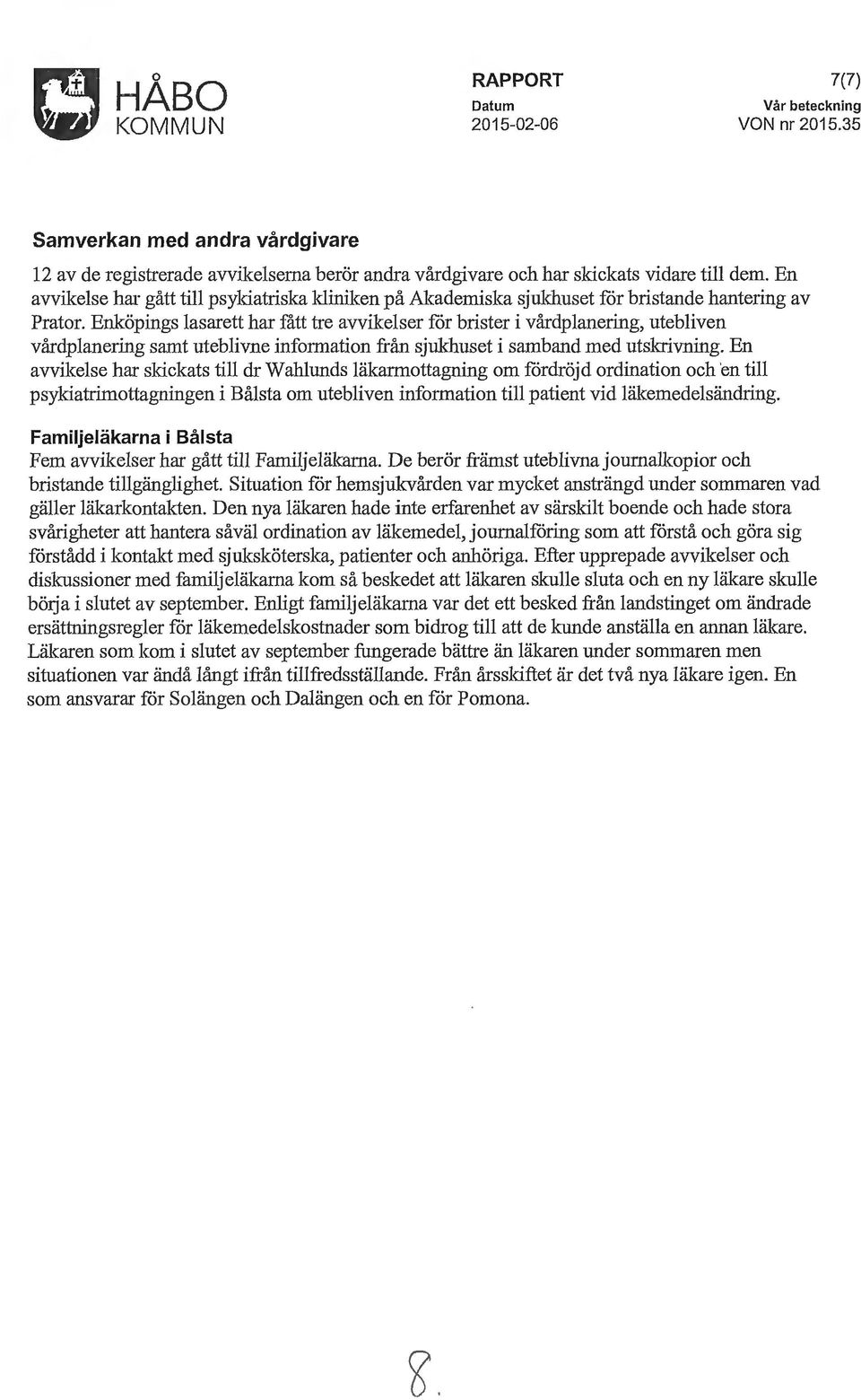 Enköpings lasarett har fått tre avvikelser får brister i vårdplanering, utebliven vårdplanering samt uteblivne information från sjukhuset i samband med utskrivning.