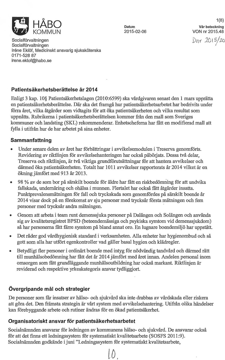 Där ska det framgå hur patientsäkerhetsarbetet har bedrivits under fchta året, vilka åtgärder som vidtagits för att öka patientsäkerheten och vilka resultat som uppnåtts.