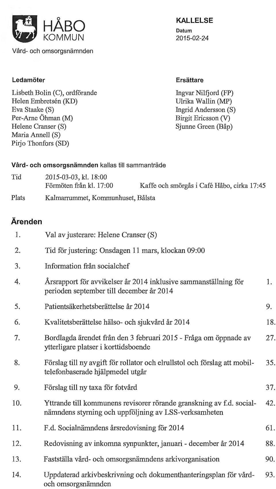 18:00 Förmöten från kl. 17:00 Kaffe och smörgås i Cafe Håbo, cirka 17:45 Kalmanummet, Kommunhuset, Bålsta Ärenden l. Val av justerare: Helene Cranser (S) 2.