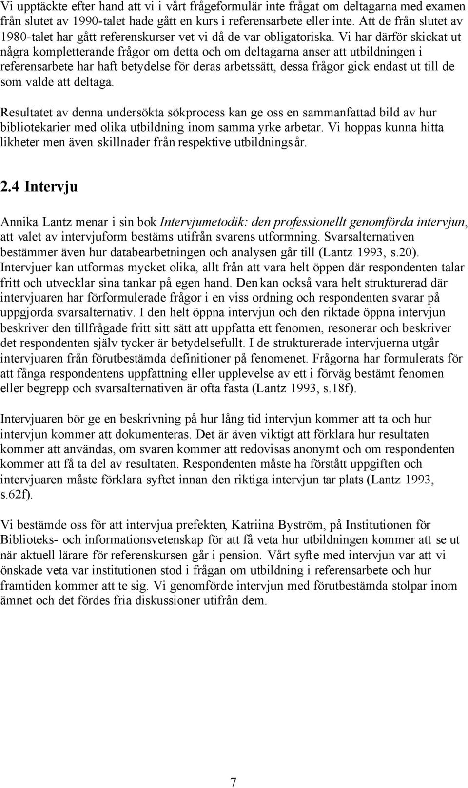 Vi har därför skickat ut några kompletterande frågor om detta och om deltagarna anser att utbildningen i referensarbete har haft betydelse för deras arbetssätt, dessa frågor gick endast ut till de