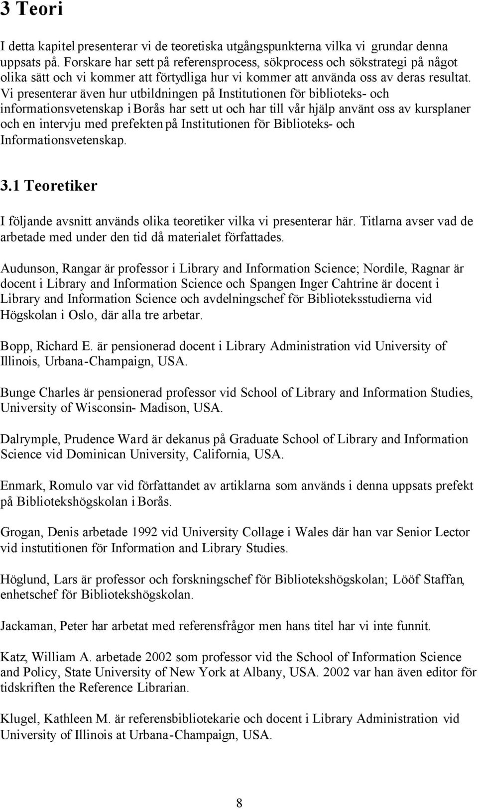 Vi presenterar även hur utbildningen på Institutionen för biblioteks- och informationsvetenskap i Borås har sett ut och har till vår hjälp använt oss av kursplaner och en intervju med prefekten på