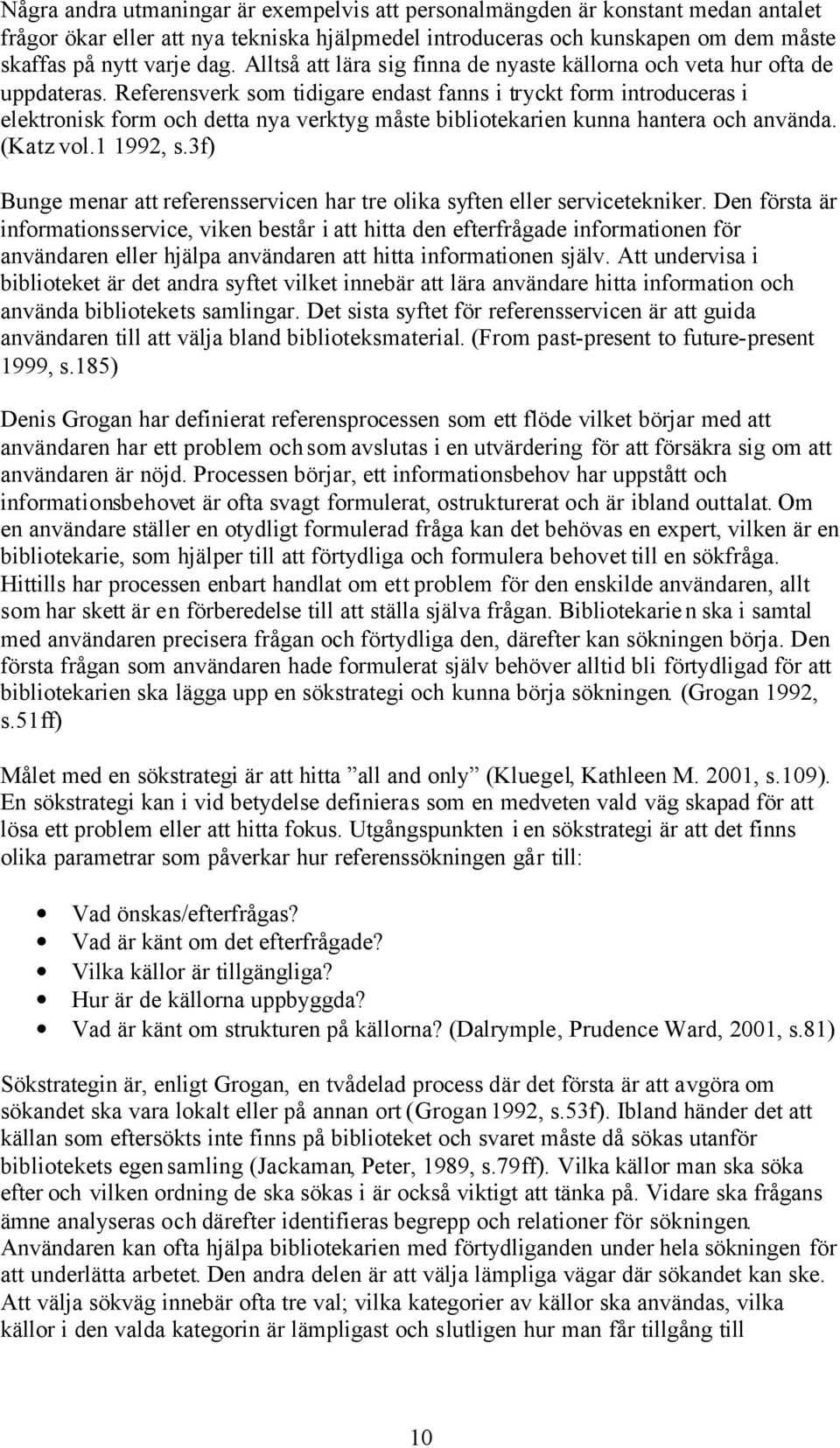 Referensverk som tidigare endast fanns i tryckt form introduceras i elektronisk form och detta nya verktyg måste bibliotekarien kunna hantera och använda. (Katz vol.1 1992, s.