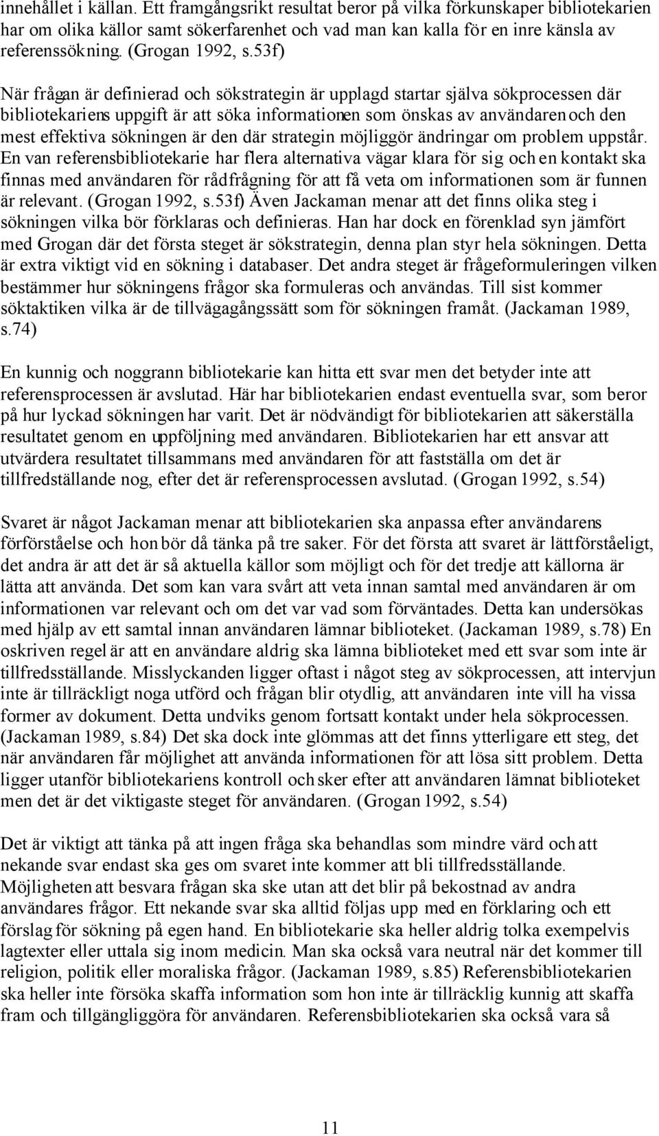 53f) När frågan är definierad och sökstrategin är upplagd startar själva sökprocessen där bibliotekariens uppgift är att söka informationen som önskas av användaren och den mest effektiva sökningen