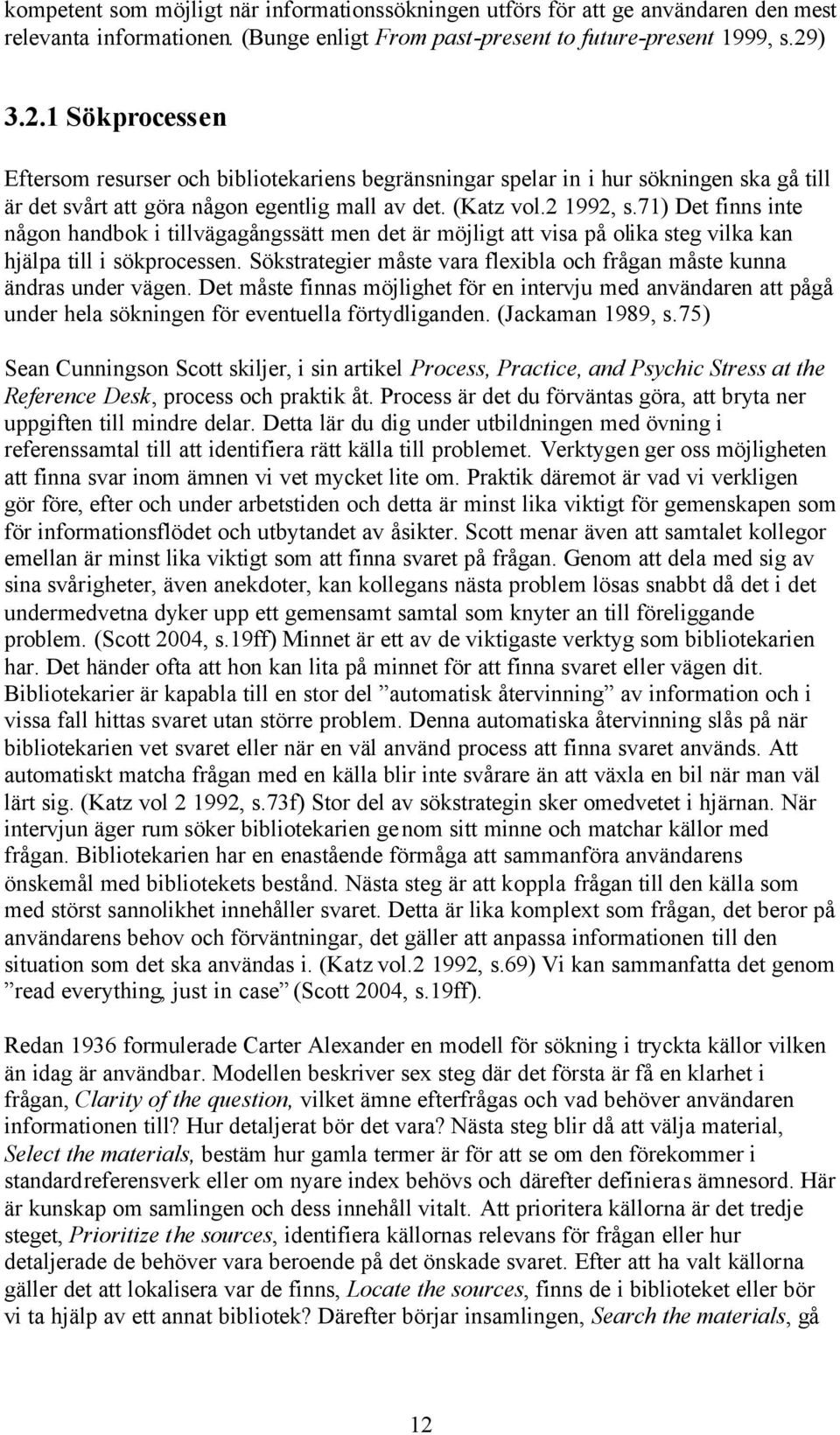 71) Det finns inte någon handbok i tillvägagångssätt men det är möjligt att visa på olika steg vilka kan hjälpa till i sökprocessen.