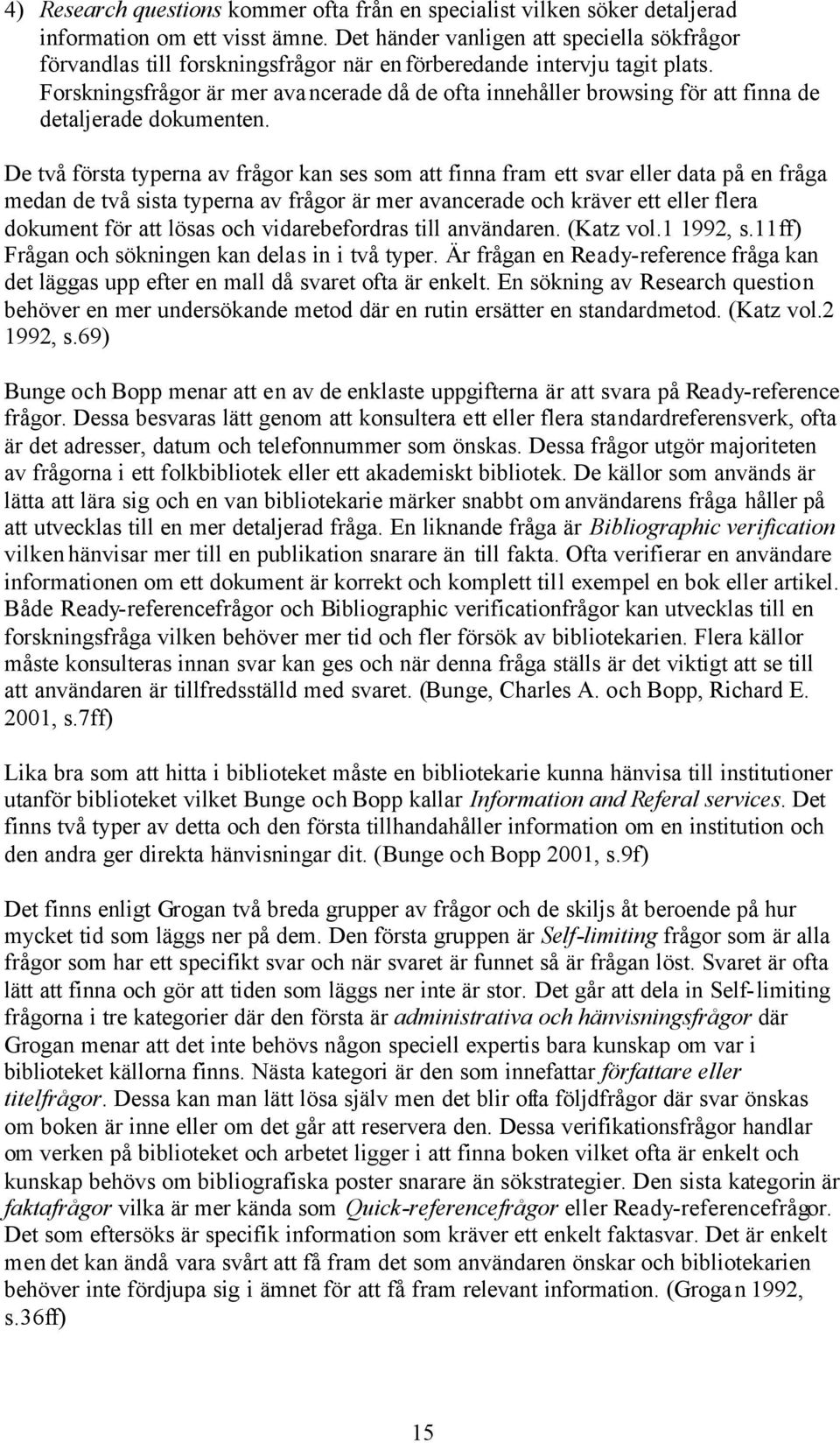 Forskningsfrågor är mer avancerade då de ofta innehåller browsing för att finna de detaljerade dokumenten.