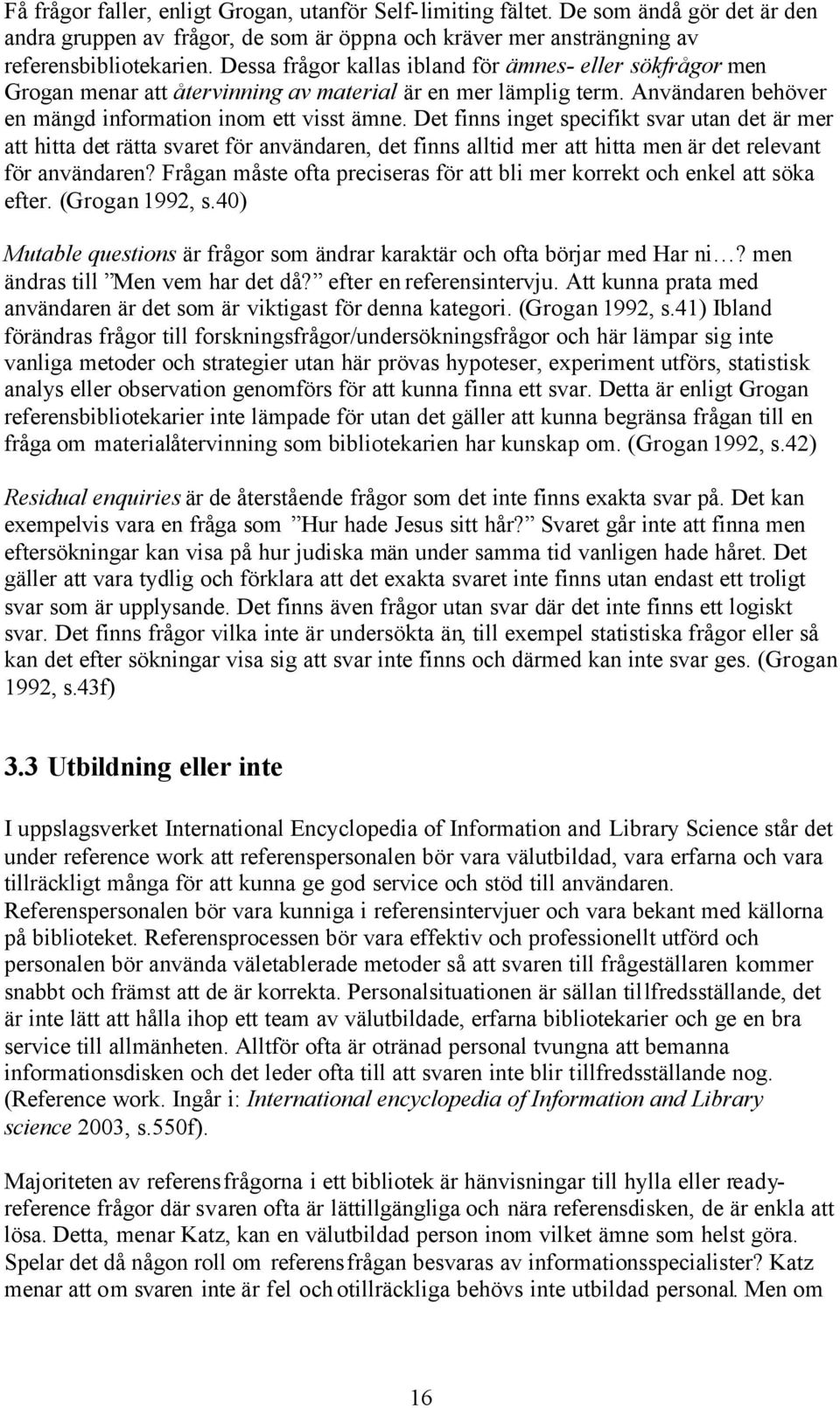 Det finns inget specifikt svar utan det är mer att hitta det rätta svaret för användaren, det finns alltid mer att hitta men är det relevant för användaren?
