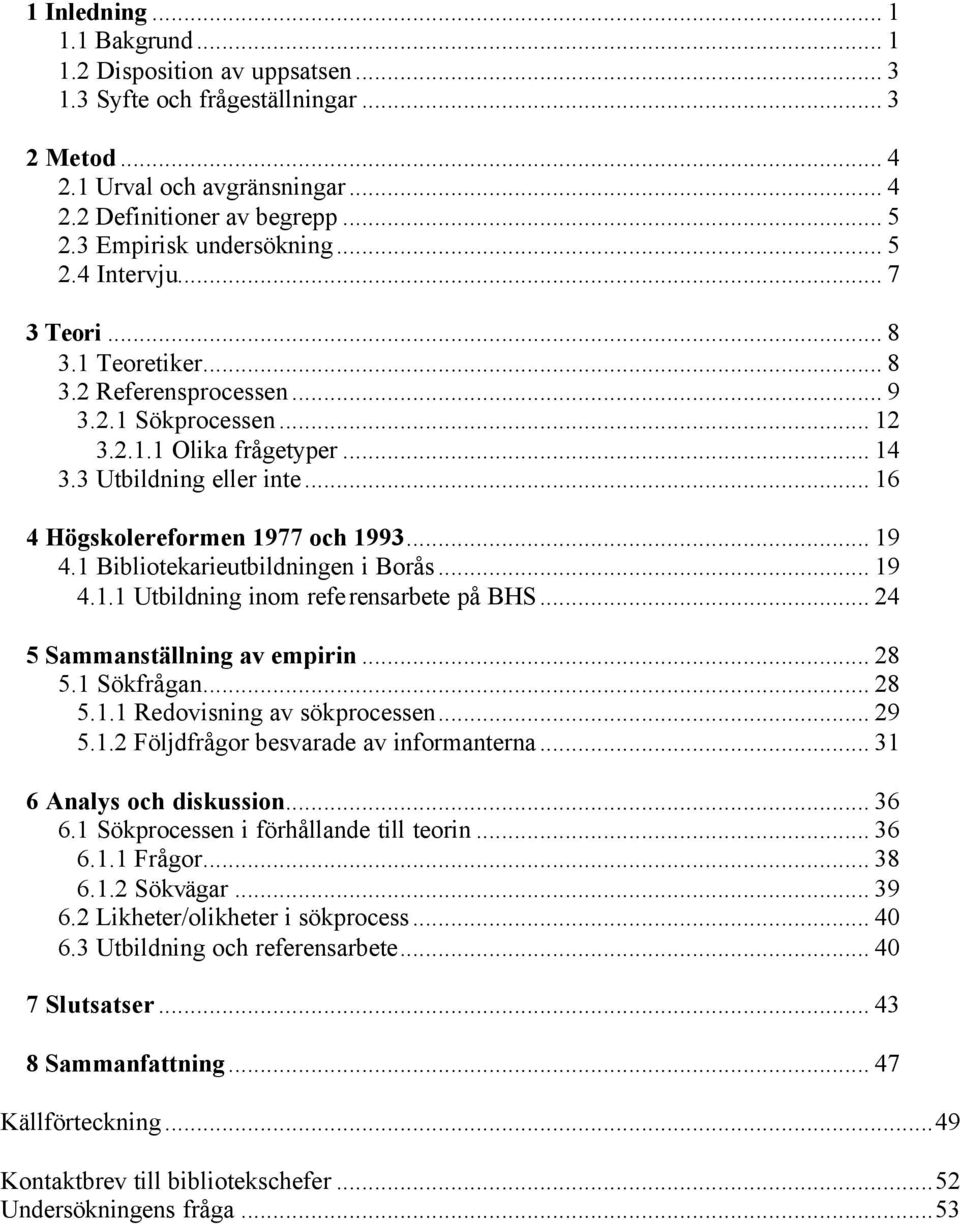 .. 16 4 Högskolereformen 1977 och 1993... 19 4.1 Bibliotekarieutbildningen i Borås... 19 4.1.1 Utbildning inom referensarbete på BHS... 24 5 Sammanställning av empirin... 28 5.1 Sökfrågan... 28 5.1.1 Redovisning av sökprocessen.