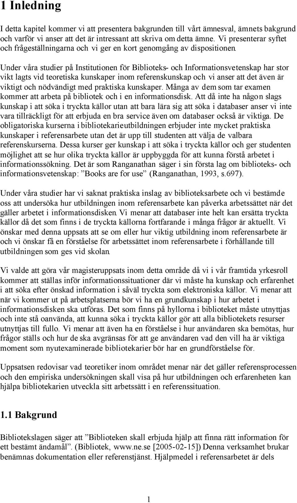 Under våra studier på Institutionen för Biblioteks- och Informationsvetenskap har stor vikt lagts vid teoretiska kunskaper inom referenskunskap och vi anser att det även är viktigt och nödvändigt med