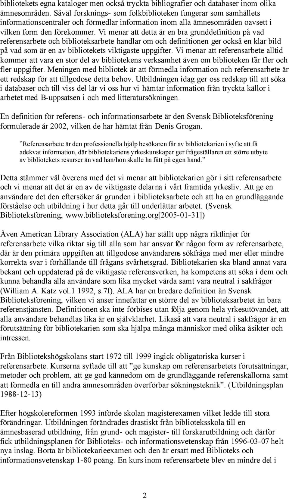 Vi menar att detta är en bra grunddefinition på vad referensarbete och biblioteksarbete handlar om och definitionen ger också en klar bild på vad som är en av bibliotekets viktigaste uppgifter.