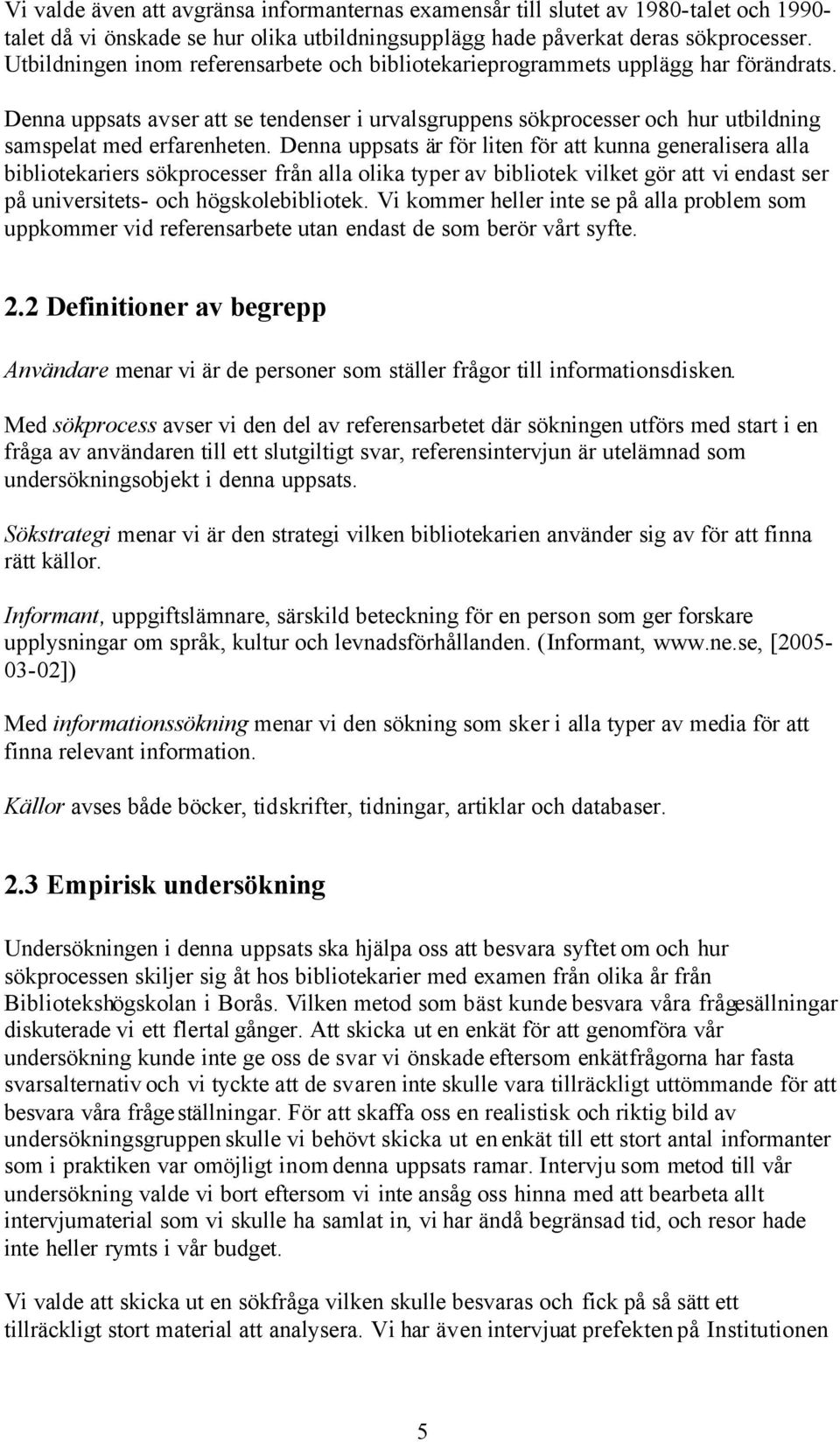 Denna uppsats är för liten för att kunna generalisera alla bibliotekariers sökprocesser från alla olika typer av bibliotek vilket gör att vi endast ser på universitets- och högskolebibliotek.