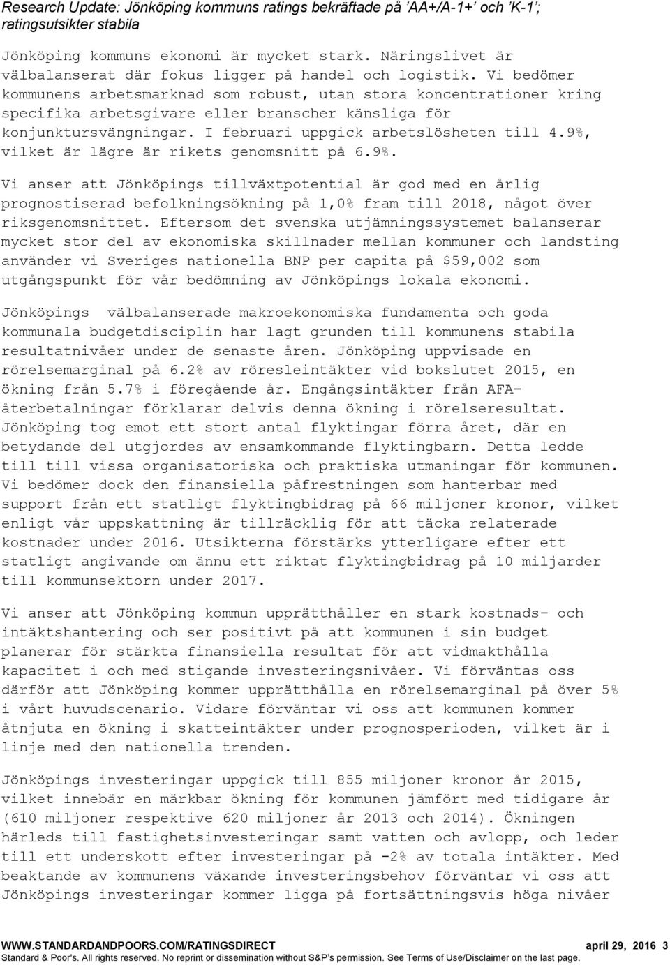 9%, vilket är lägre är rikets genomsnitt på 6.9%. Vi anser att Jönköpings tillväxtpotential är god med en årlig prognostiserad befolkningsökning på 1,0% fram till 2018, något över riksgenomsnittet.