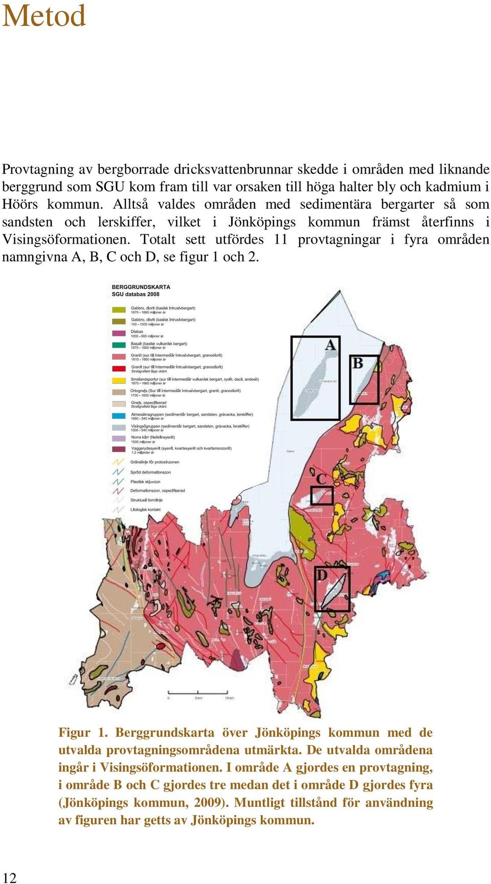 Totalt sett utfördes 11 provtagningar i fyra områden namngivna A, B, C och D, se figur 1 och 2. Figur 1. Berggrundskarta över Jönköpings kommun med de utvalda provtagningsområdena utmärkta.