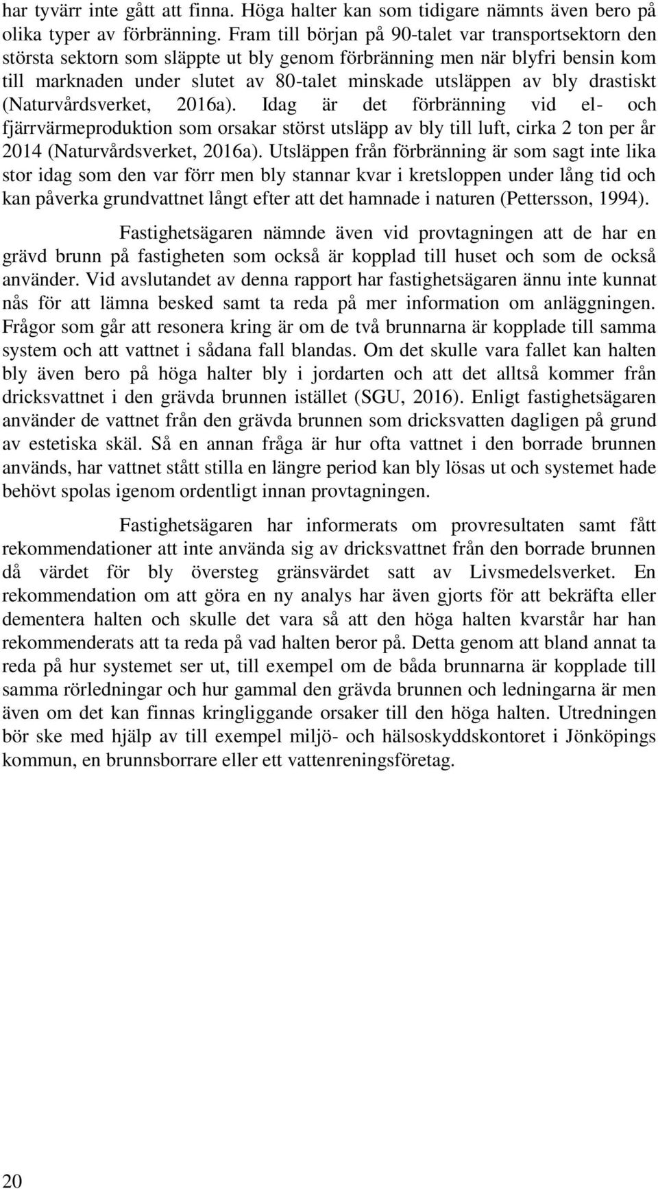 drastiskt (Naturvårdsverket, 2016a). Idag är det förbränning vid el- och fjärrvärmeproduktion som orsakar störst utsläpp av bly till luft, cirka 2 ton per år 2014 (Naturvårdsverket, 2016a).