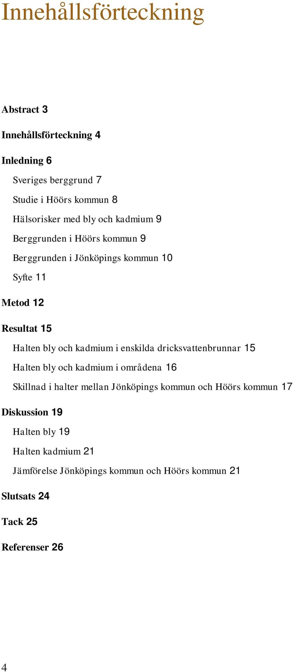 i enskilda dricksvattenbrunnar 15 Halten bly och kadmium i områdena 16 Skillnad i halter mellan Jönköpings kommun och Höörs kommun