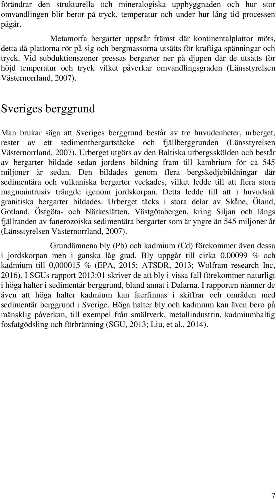 Vid subduktionszoner pressas bergarter ner på djupen där de utsätts för höjd temperatur och tryck vilket påverkar omvandlingsgraden (Länsstyrelsen Västernorrland, 2007).