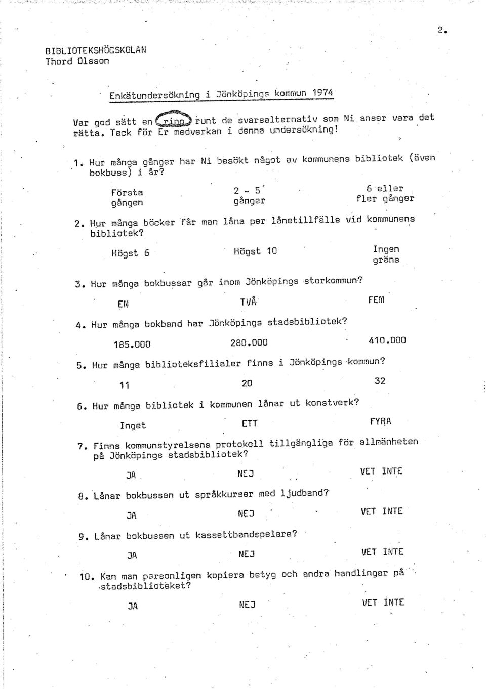 Hur mariga bokbussar g6r inom Jönköpings storkommun-? EN T FEM 4. Hur manga bokband har Jönköpings stadsbibliotek? 5. Hur mbnga biblioteksfilialer finns i Jonköpings kommun? I 11 20 32 1 6.