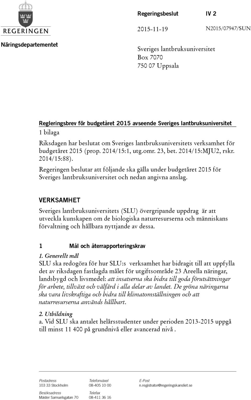 Regeringen beslutar att följande ska gälla under budgetåret 2015 för Sveriges lantbruksuniversitet och nedan angivna anslag.