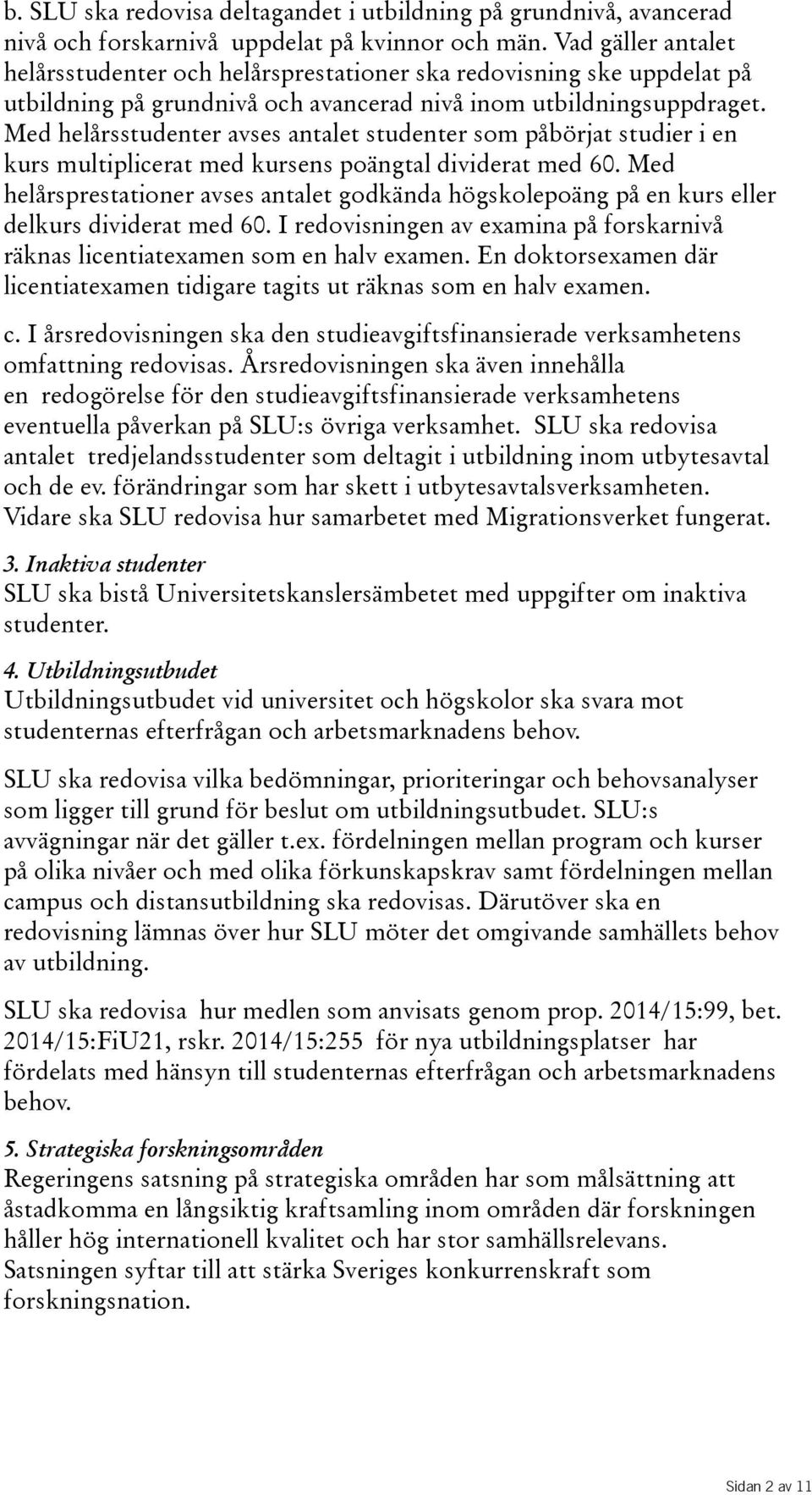 Med helårsstudenter avses antalet studenter som påbörjat studier i en kurs multiplicerat med kursens poängtal dividerat med 60.