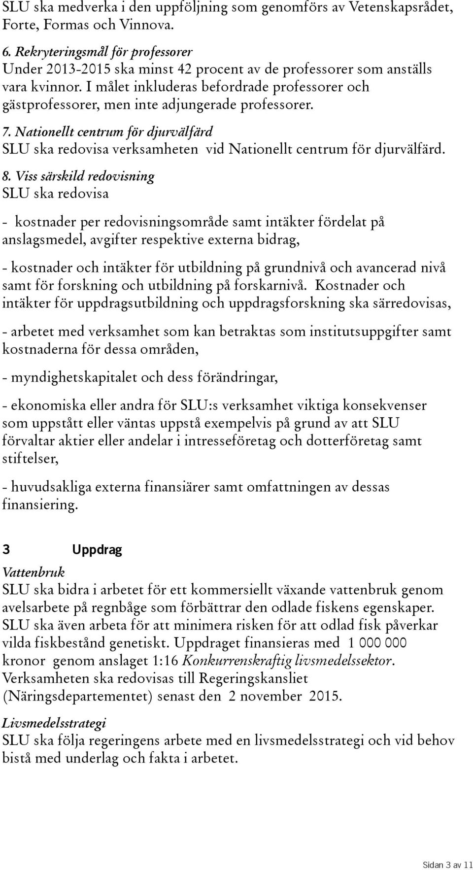 I målet inkluderas befordrade professorer och gästprofessorer, men inte adjungerade professorer. 7.