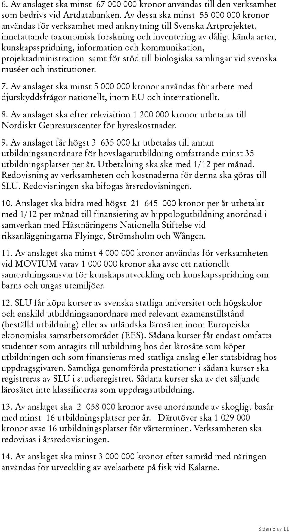 information och kommunikation, projektadministration samt för stöd till biologiska samlingar vid svenska muséer och institutioner. 7.