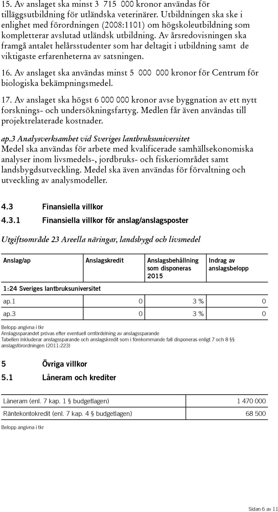 Av årsredovisningen ska framgå antalet helårsstudenter som har deltagit i utbildning samt de viktigaste erfarenheterna av satsningen. 16.