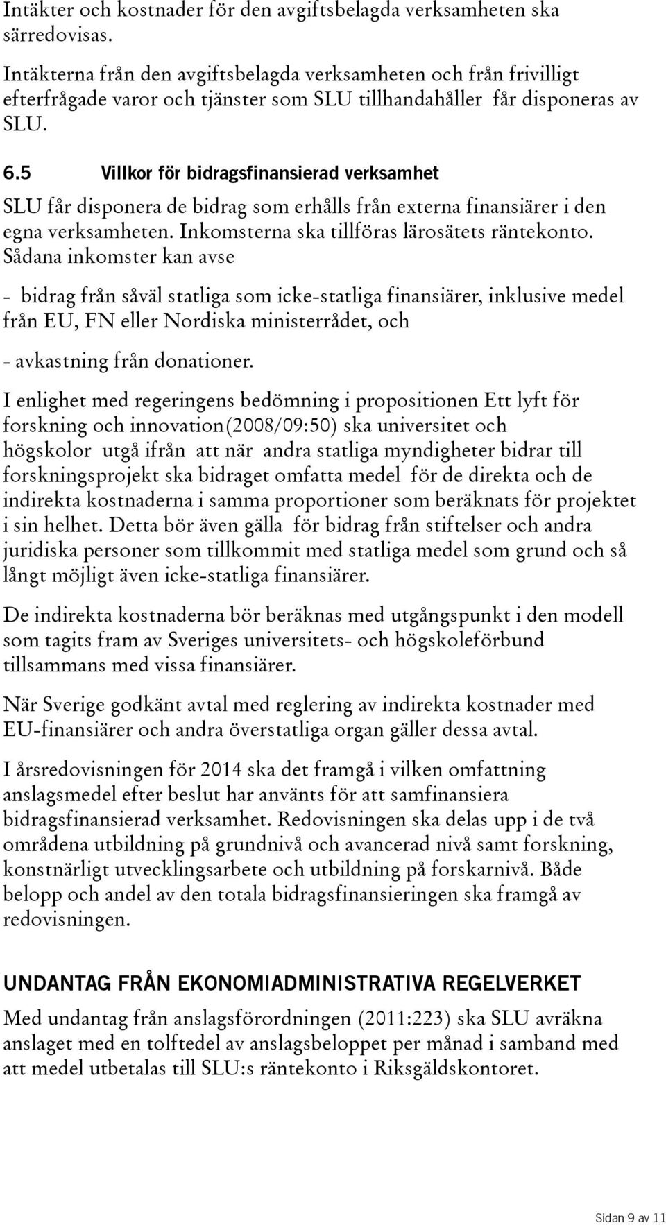 5 Villkor för bidragsfinansierad verksamhet SLU får disponera de bidrag som erhålls från externa finansiärer i den egna verksamheten. Inkomsterna ska tillföras lärosätets räntekonto.