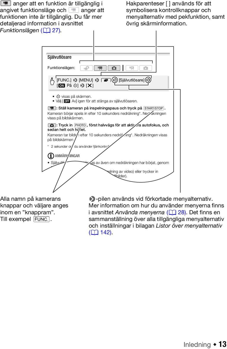 ] 8 [MENU] 8 8 8 [Självutlösare] 8 [A På n] 8 [a] n visas på skärmen. Välj[B Av] igen för att stänga av självutlösaren. : Ställ kameran på inspelningspaus och tryck på g.