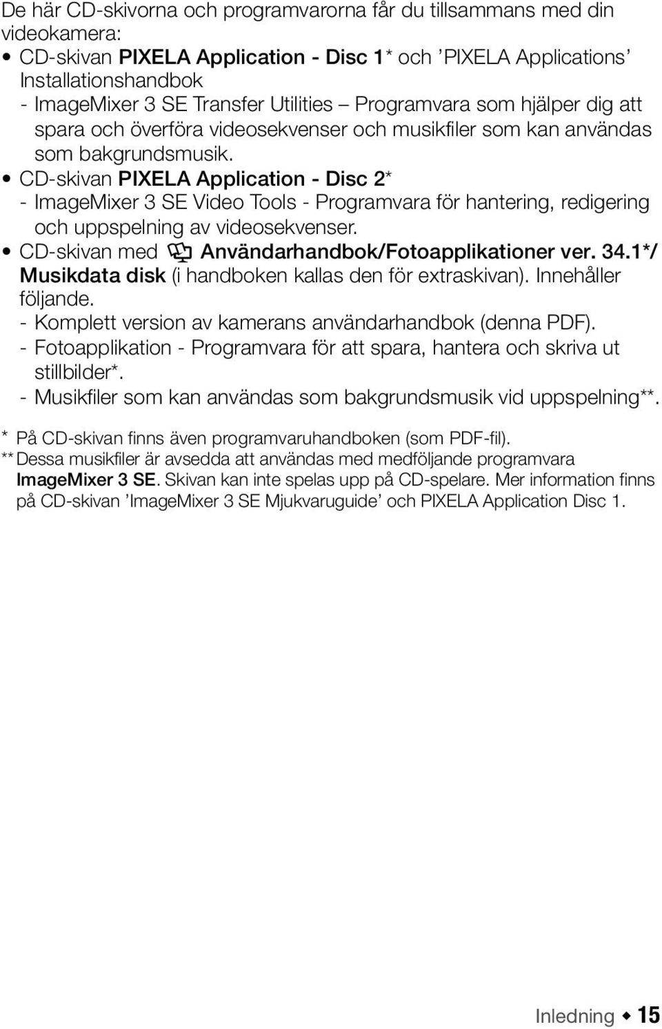 CD-skivan PIXELA Application - Disc 2* - ImageMixer 3 SE Video Tools - Programvara för hantering, redigering och uppspelning av videosekvenser. CD-skivan med Y Användarhandbok/Fotoapplikationer ver.