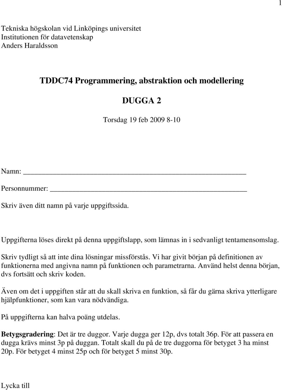 Skriv tydligt så att inte dina lösningar missförstås. Vi har givit början på definitionen av funktionerna med angivna namn på funktionen och parametrarna.