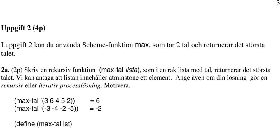 (2p) Skriv en rekursiv funktion (max-tal lista), som i en rak lista med tal, returnerar det största talet.