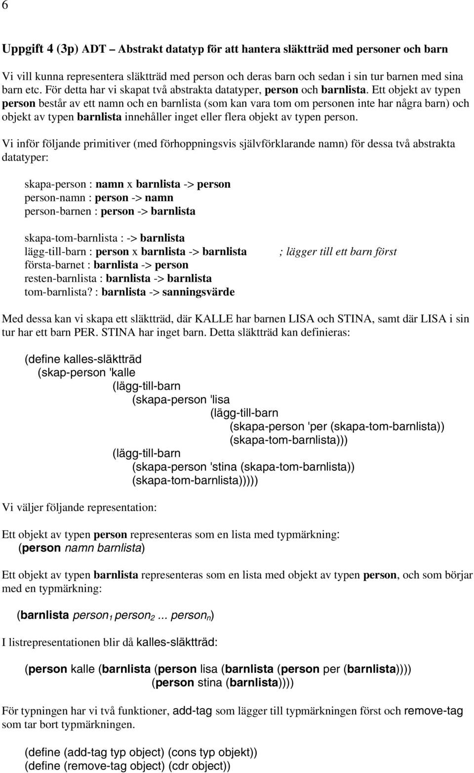 Ett objekt av typen person består av ett namn och en barnlista (som kan vara tom om personen inte har några barn) och objekt av typen barnlista innehåller inget eller flera objekt av typen person.