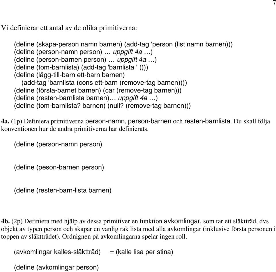 (remove-tag barnen))) (define (resten-barnlista barnen) uppgift 4a ) (define (tom-barnlista? barnen) (null? (remove-tag barnen))) 4a.