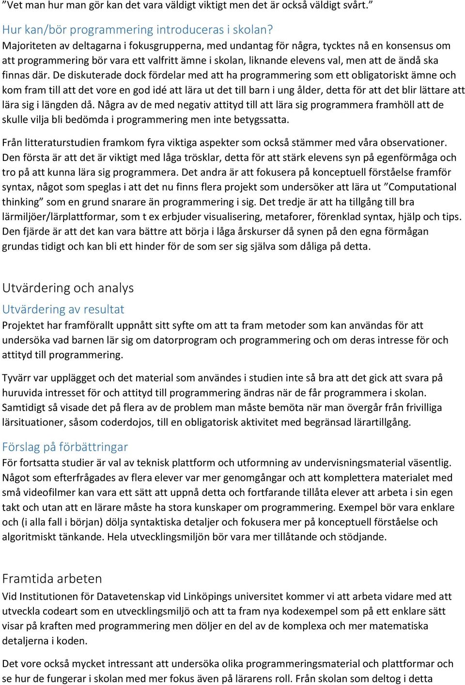 där. De diskuterade dock fördelar med att ha programmering som ett obligatoriskt ämne och kom fram till att det vore en god idé att lära ut det till barn i ung ålder, detta för att det blir lättare