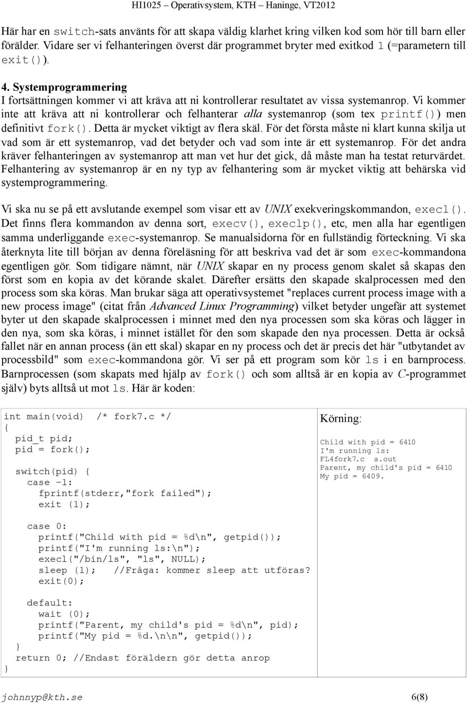 Systemprogrammering I fortsättningen kommer vi att kräva att ni kontrollerar resultatet av vissa systemanrop.