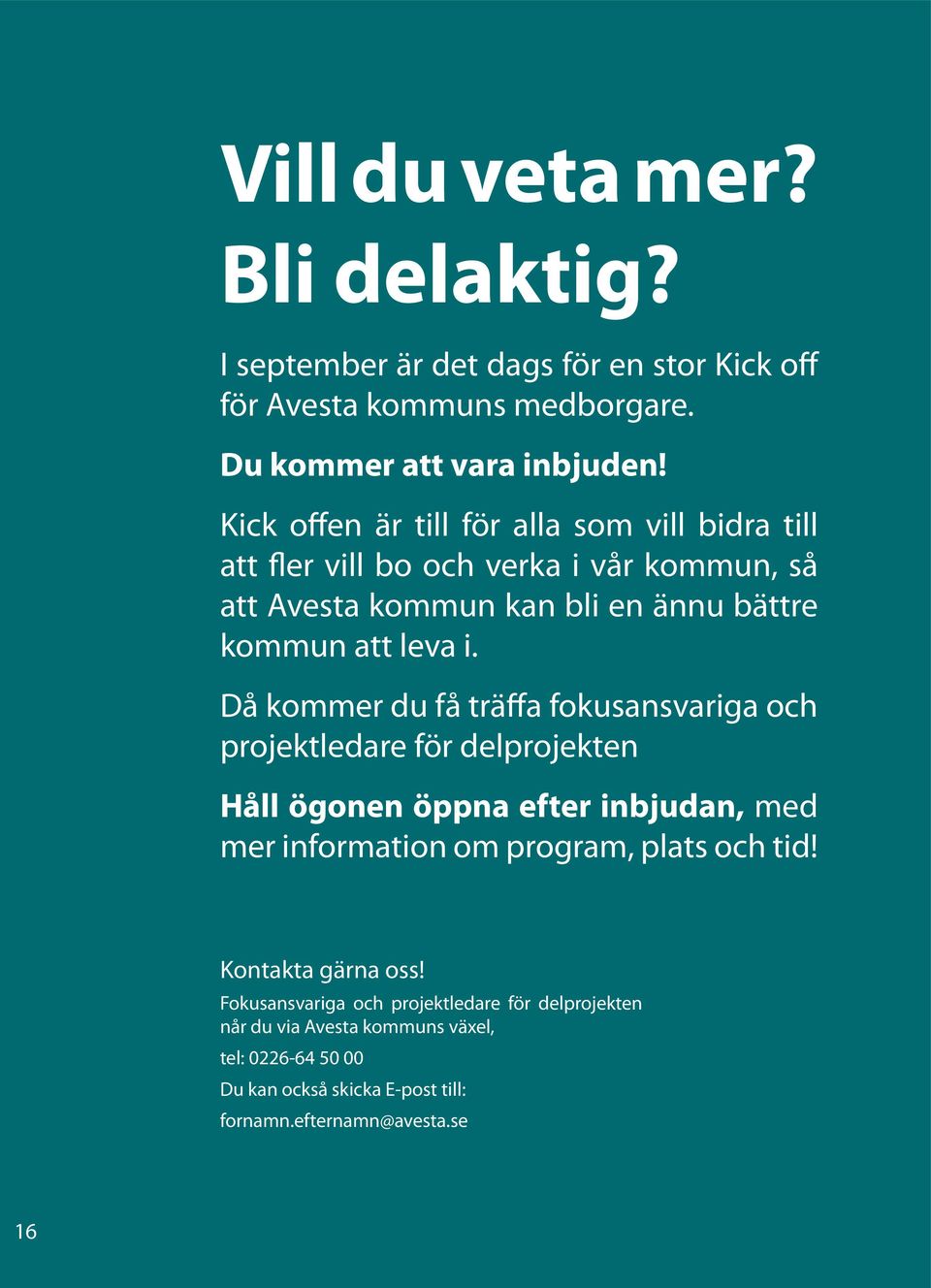 Då kommer du få träffa fokusansvariga och projektledare för delprojekten Håll ögonen öppna efter inbjudan, med mer information om program, plats och tid!