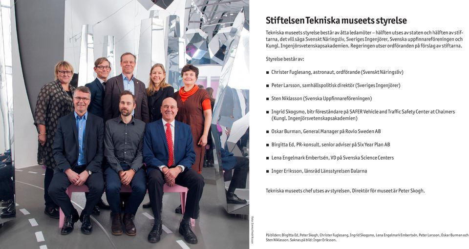 Styrelse består av: Christer Fuglesang, astronaut, ordförande (Svenskt Näringsliv) Peter Larsson, samhällspolitisk direktör (Sveriges Ingenjörer) Sten Niklasson (Svenska Uppfinnareföreningen) Ingrid