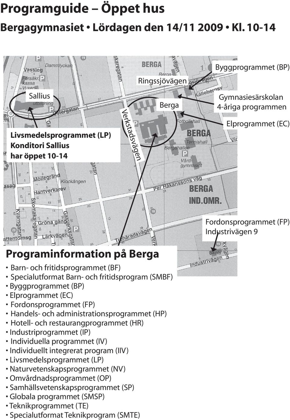 Fordonsprogrammet (FP) Industrivägen 9 Programinformation på Berga Barn- och fritidsprogrammet (BF) Specialutformat Barn- och fritidsprogram (SMBF) Byggprogrammet (BP) Elprogrammet (EC)