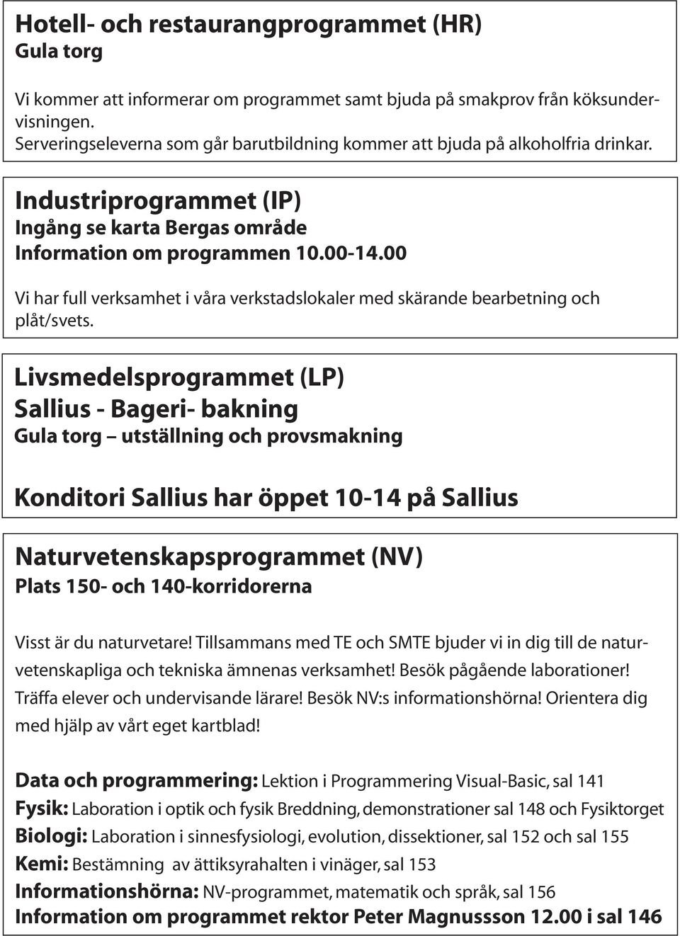 00 Vi har full verksamhet i våra verkstadslokaler med skärande bearbetning och plåt/svets.