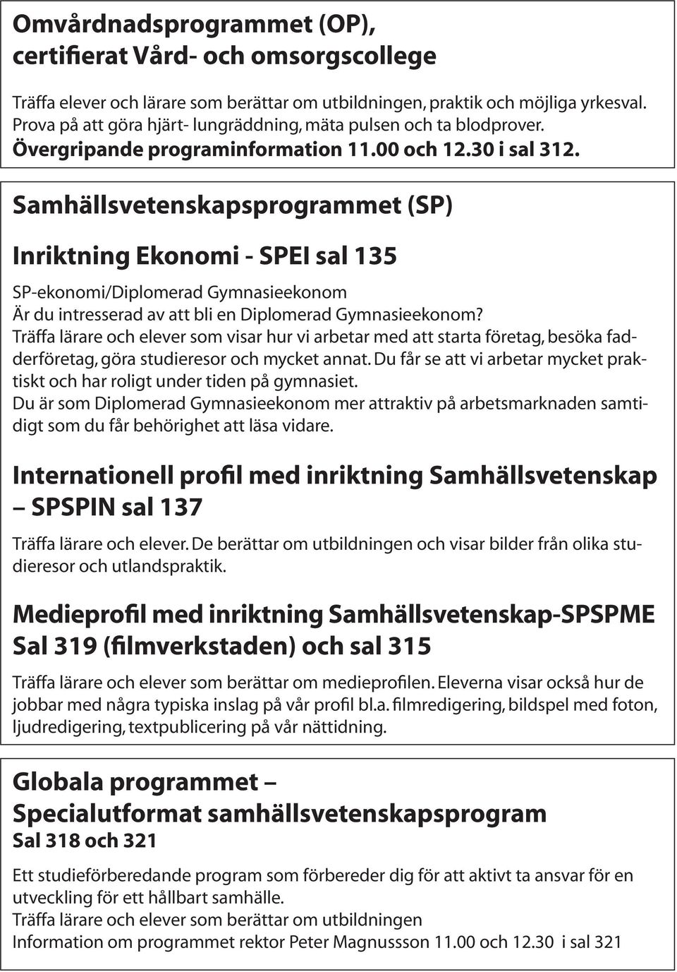 Samhällsvetenskapsprogrammet (SP) Inriktning Ekonomi - SPEI sal 135 SP-ekonomi/Diplomerad Gymnasieekonom Är du intresserad av att bli en Diplomerad Gymnasieekonom?