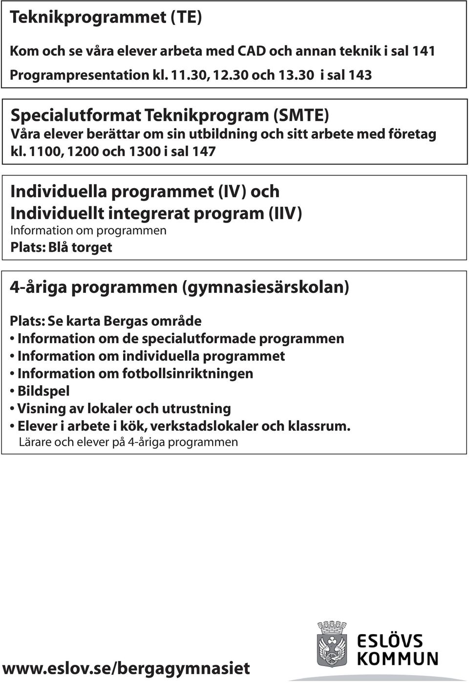 1100, 1200 och 1300 i sal 147 Individuella programmet (IV) och Individuellt integrerat program (IIV) Information om programmen Plats: Blå torget 4-åriga programmen (gymnasiesärskolan)